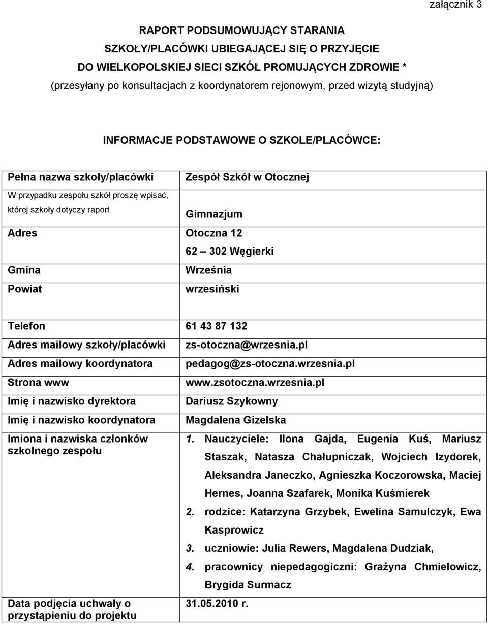 Otoczna 12 62 302 Węgierki Gmina Września Powiat wrzesiński Telefon 61 43 87 132 Adres mailowy szkoły/placówki Adres mailowy koordynatora Strona www Imię i nazwisko dyrektora Imię i nazwisko