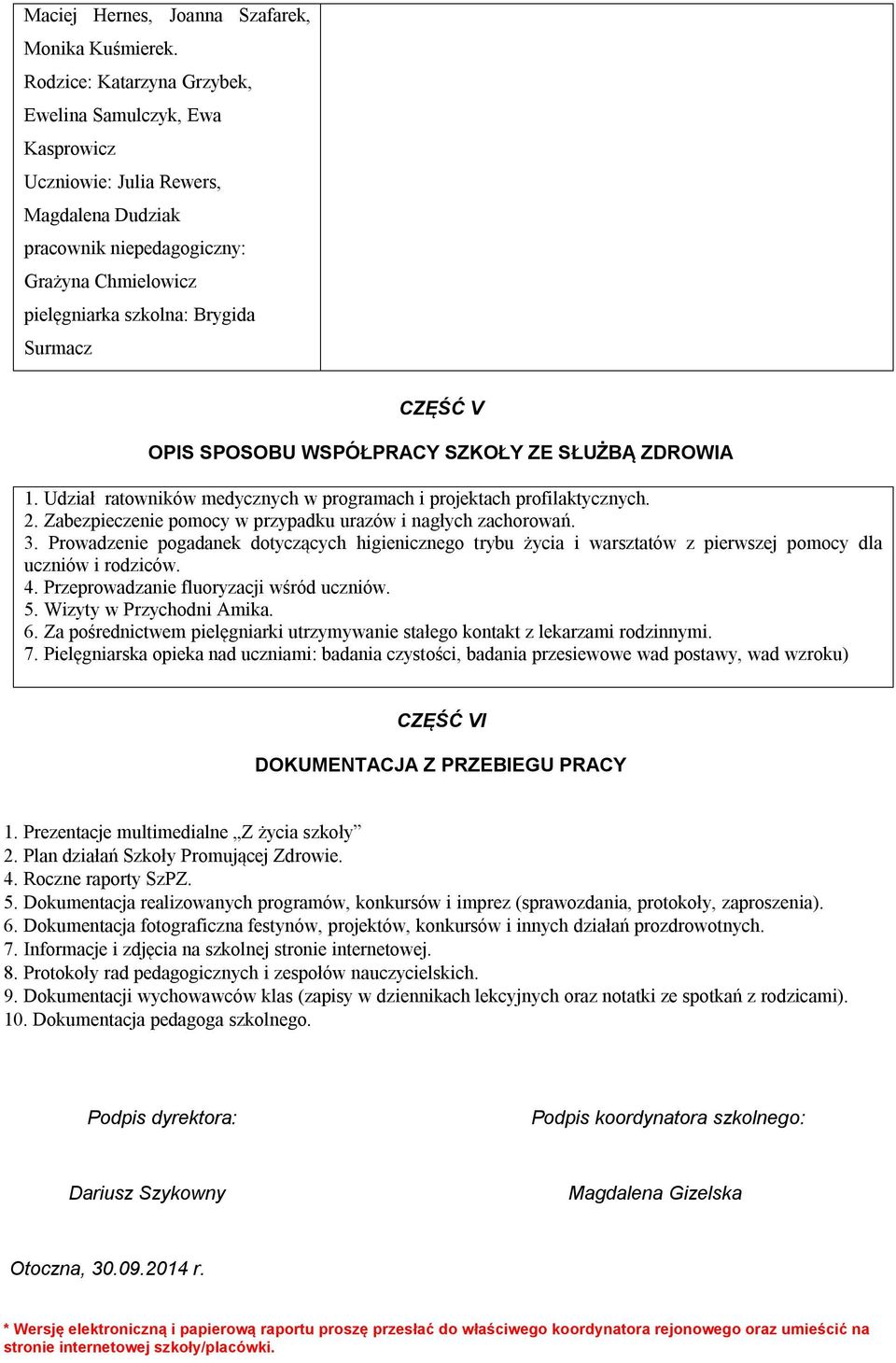 OPIS SPOSOBU WSPÓŁPRACY SZKOŁY ZE SŁUŻBĄ ZDROWIA 1. Udział ratowników medycznych w programach i projektach profilaktycznych. 2. Zabezpieczenie pomocy w przypadku urazów i nagłych zachorowań. 3.