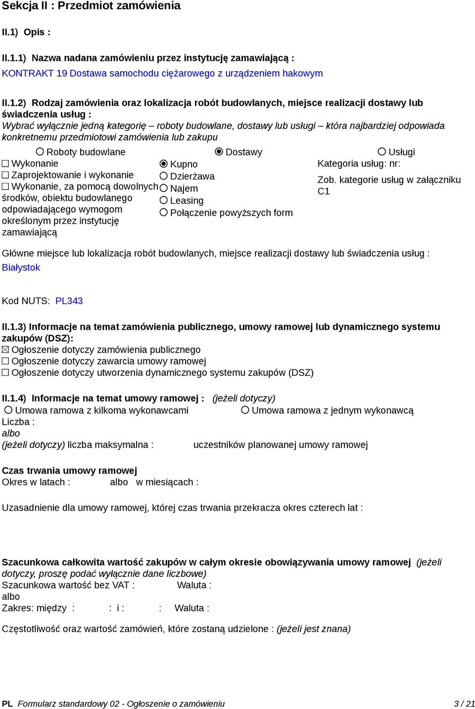 1) Nazwa nadana zamówieniu przez instytucję zamawiającą : KONTRAKT 19 Dostawa samochodu ciężarowego z urządzeniem hakowym II.1.2) Rodzaj zamówienia oraz lokalizacja robót budowlanych, miejsce