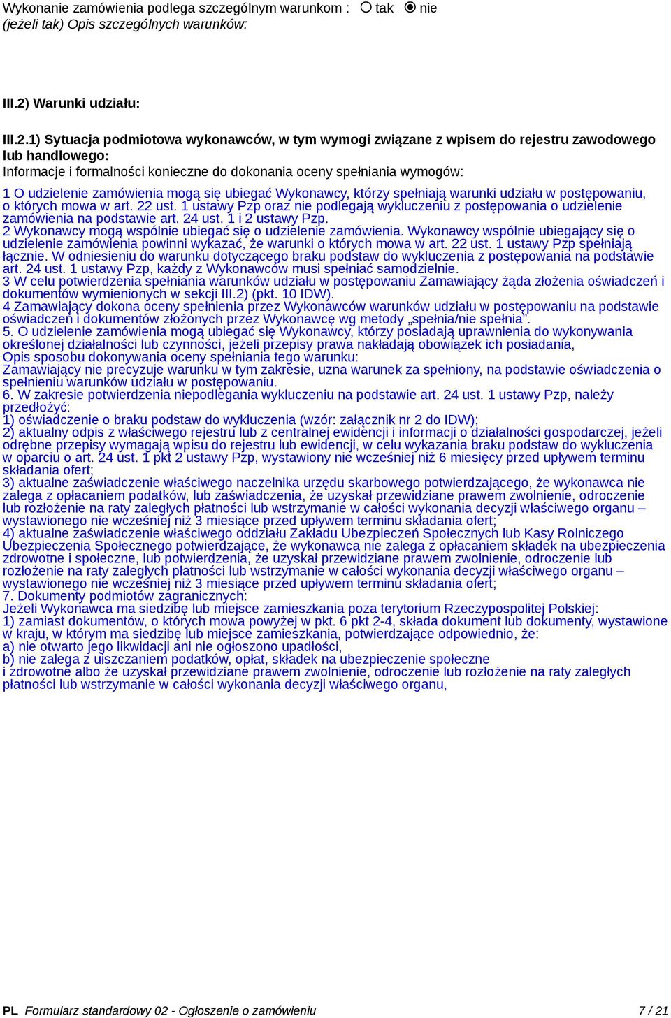 1) Sytuacja podmiotowa wykonawców, w tym wymogi związane z wpisem do rejestru zawodowego lub handlowego: Informacje i formalności konieczne do dokonania oceny spełniania wymogów: 1 O udzielenie