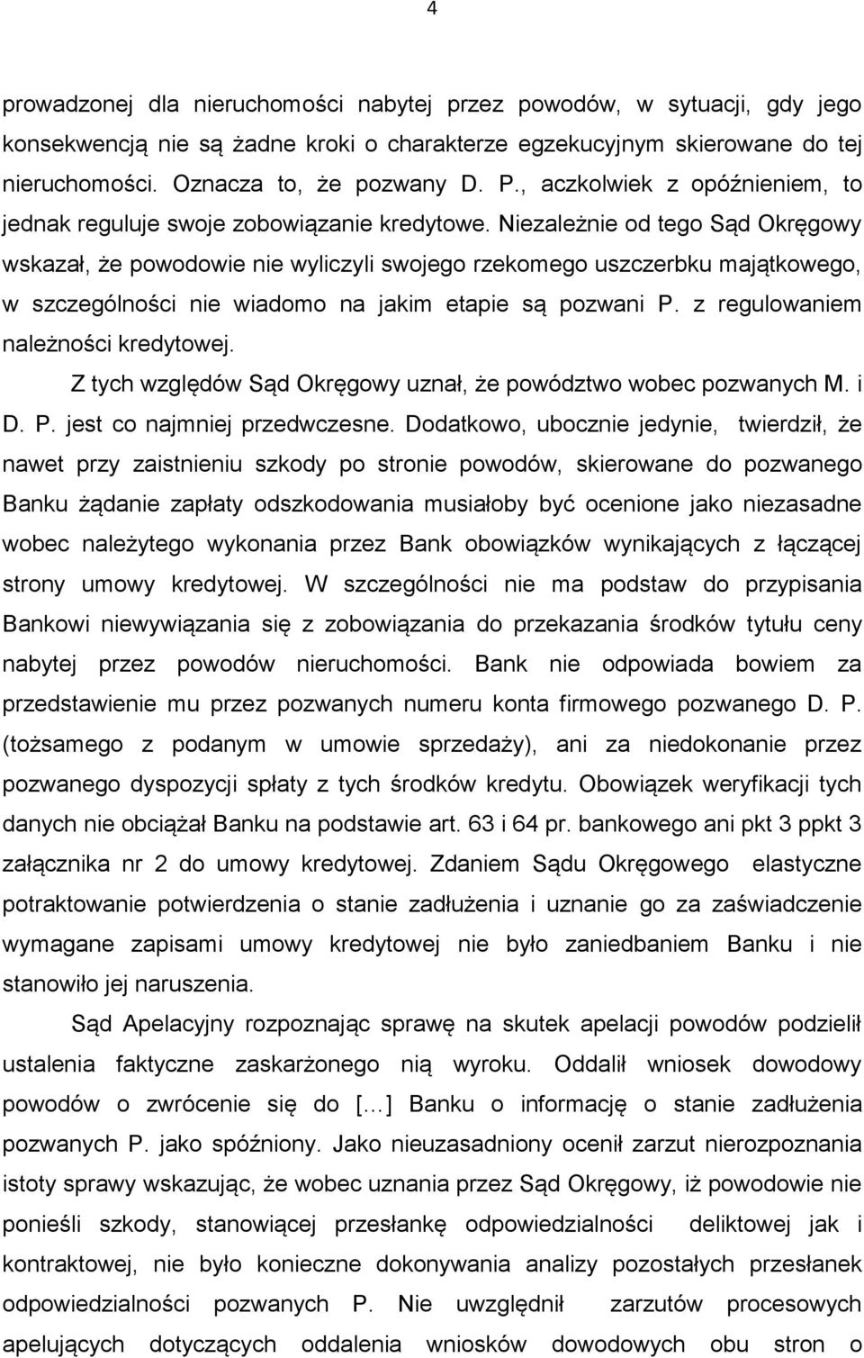 Niezależnie od tego Sąd Okręgowy wskazał, że powodowie nie wyliczyli swojego rzekomego uszczerbku majątkowego, w szczególności nie wiadomo na jakim etapie są pozwani P.