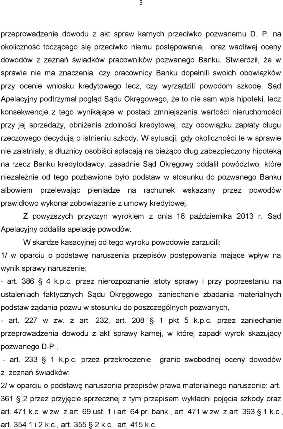 Stwierdził, że w sprawie nie ma znaczenia, czy pracownicy Banku dopełnili swoich obowiązków przy ocenie wniosku kredytowego lecz, czy wyrządzili powodom szkodę.