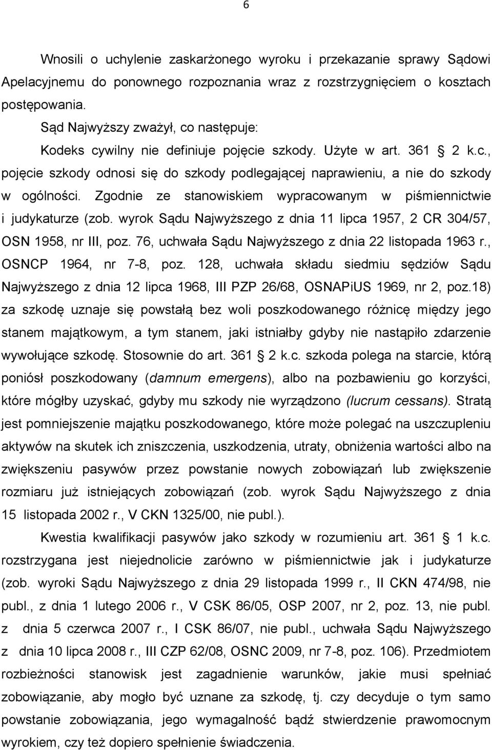 Zgodnie ze stanowiskiem wypracowanym w piśmiennictwie i judykaturze (zob. wyrok Sądu Najwyższego z dnia 11 lipca 1957, 2 CR 304/57, OSN 1958, nr III, poz.