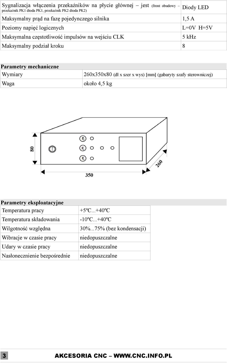 (gabaryty szafy sterowniczej) Waga około 4,5 kg 26 0 80 Parametry mechaniczne Wymiary 350 Parametry eksploatacyjne Temperatura pracy +5ºC...+40ºC Temperatura składowania -10ºC.