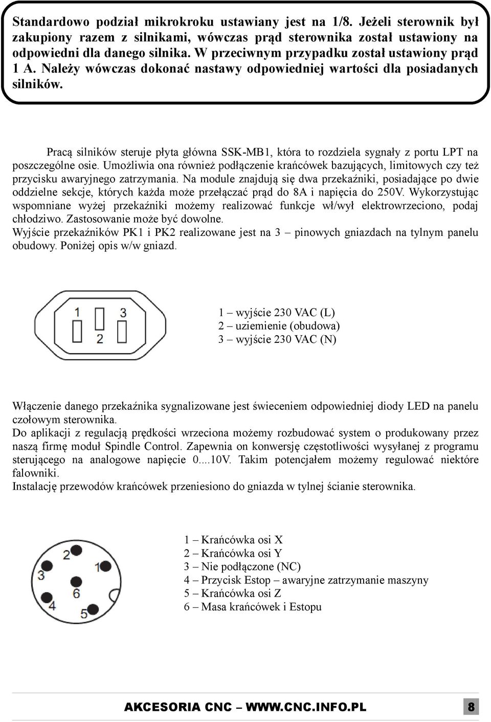 Pracą silników steruje płyta główna SSK-MB1, która to rozdziela sygnały z portu LPT na poszczególne osie.