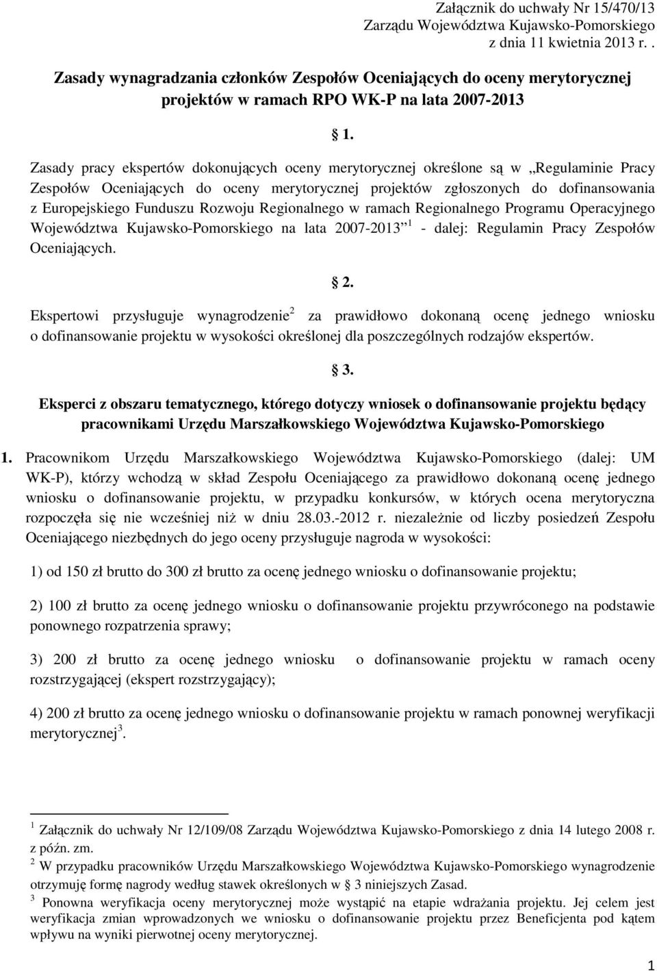 Zasady pracy ekspertów dokonujących oceny merytorycznej określone są w Regulaminie Pracy Zespołów Oceniających do oceny merytorycznej projektów zgłoszonych do dofinansowania z Europejskiego Funduszu