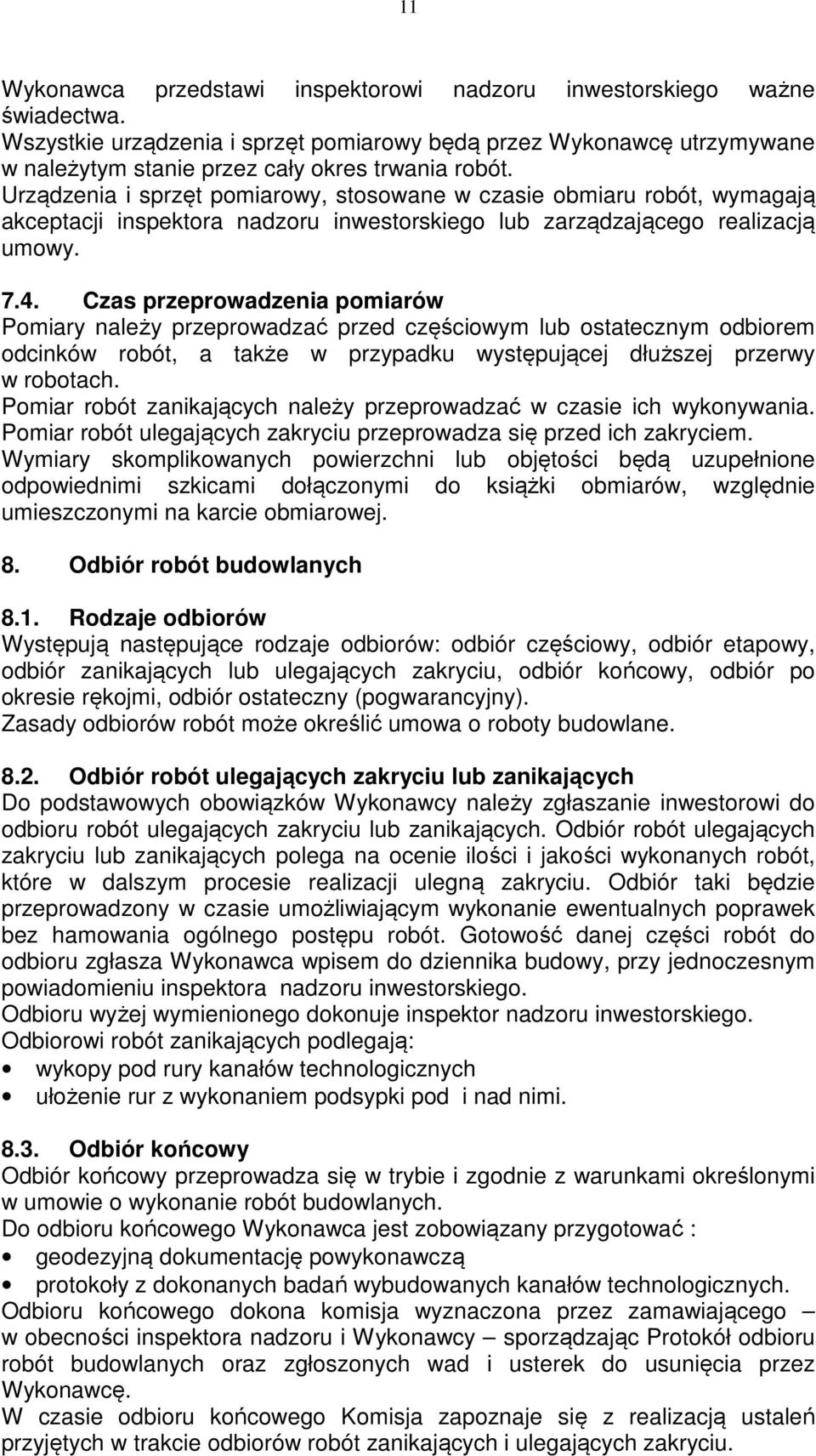 Urządzenia i sprzęt pomiarowy, stosowane w czasie obmiaru robót, wymagają akceptacji inspektora nadzoru inwestorskiego lub zarządzającego realizacją umowy. 7.4.