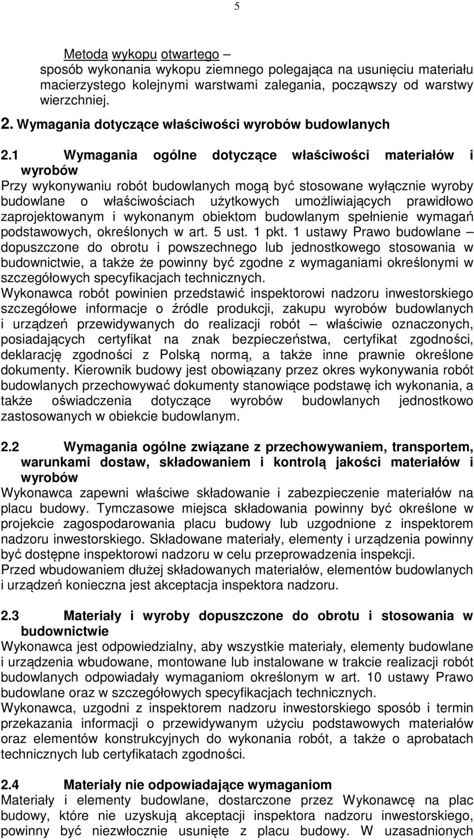 1 Wymagania ogólne dotyczące właściwości materiałów i wyrobów Przy wykonywaniu robót budowlanych mogą być stosowane wyłącznie wyroby budowlane o właściwościach użytkowych umożliwiających prawidłowo