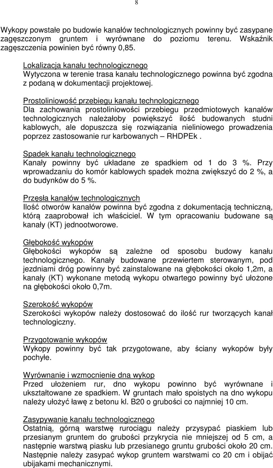 Prostoliniowość przebiegu kanału technologicznego Dla zachowania prostoliniowości przebiegu przedmiotowych kanałów technologicznych należałoby powiększyć ilość budowanych studni kablowych, ale