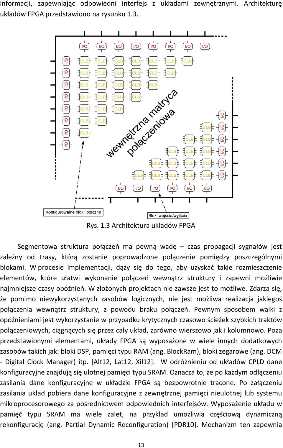 3 Architektura układów FPGA Segmentowa struktura połączeń ma pewną wadę czas propagacji sygnałów jest zależny od trasy, którą zostanie poprowadzone połączenie pomiędzy poszczególnymi blokami.