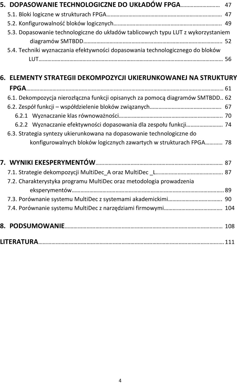 ELEMENTY STRATEGII DEKOMPOZYCJI UKIERUNKOWANEJ NA STRUKTURY FPGA 61 6.1. Dekompozycja nierozłączna funkcji opisanych za pomocą diagramów SMTBDD.. 62 6.2. Zespół funkcji współdzielenie bloków związanych.