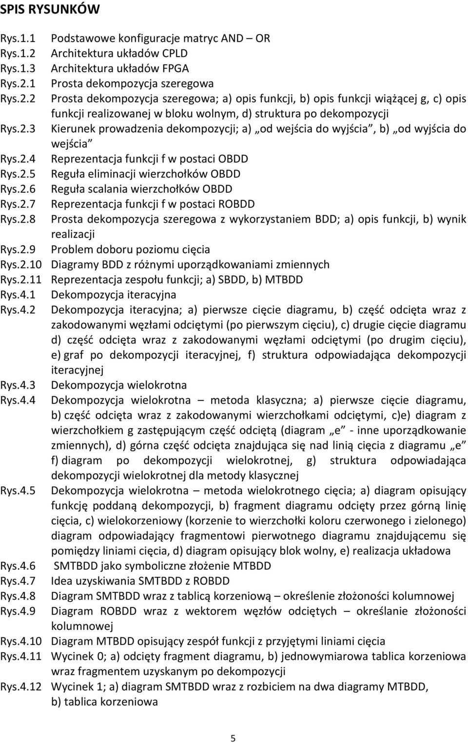 1 Prosta dekompozycja szeregowa Rys.2.2 Prosta dekompozycja szeregowa; a) opis funkcji, b) opis funkcji wiążącej g, c) opis funkcji realizowanej w bloku wolnym, d) struktura po dekompozycji Rys.2.3 Kierunek prowadzenia dekompozycji; a) od wejścia do wyjścia, b) od wyjścia do wejścia Rys.