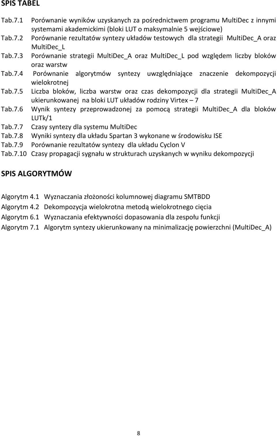 7.6 Wynik syntezy przeprowadzonej za pomocą strategii MultiDec_A dla bloków LUTk/1 Tab.7.7 Czasy syntezy dla systemu MultiDec Tab.7.8 Wyniki syntezy dla układu Spartan 3 wykonane w środowisku ISE Tab.