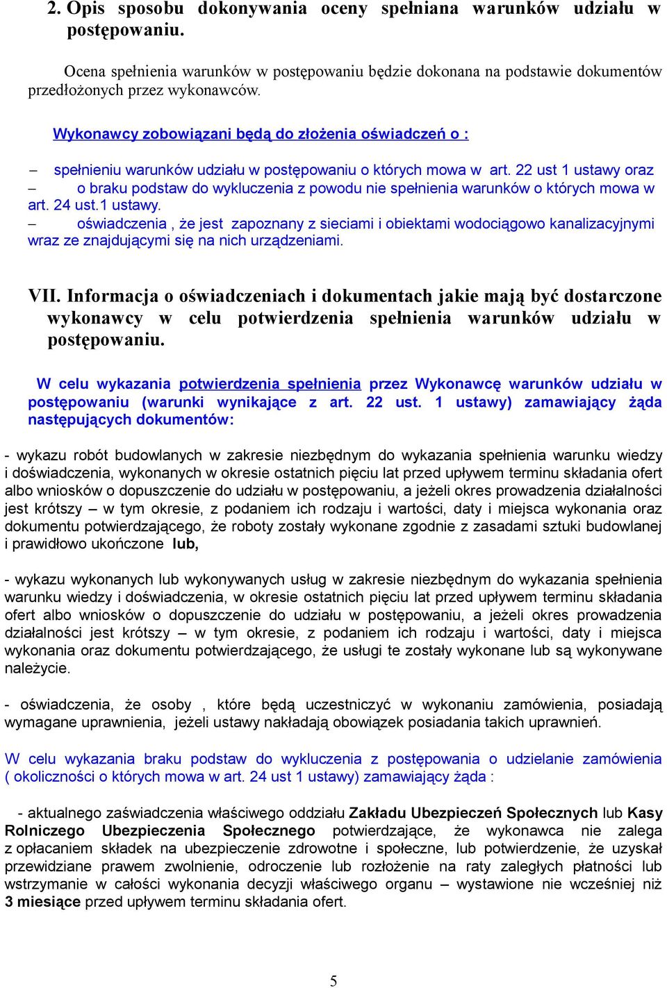 22 ust 1 ustawy oraz o braku podstaw do wykluczenia z powodu nie spełnienia warunków o których mowa w art. 24 ust.1 ustawy. oświadczenia, że jest zapoznany z sieciami i obiektami wodociągowo kanalizacyjnymi wraz ze znajdującymi się na nich urządzeniami.