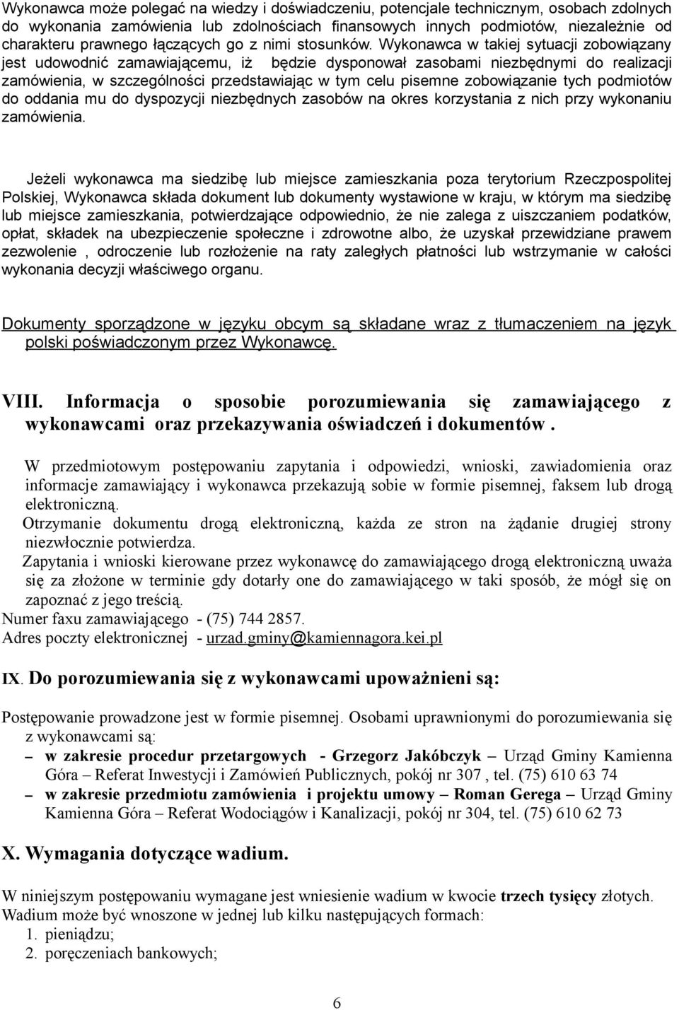 Wykonawca w takiej sytuacji zobowiązany jest udowodnić zamawiającemu, iż będzie dysponował zasobami niezbędnymi do realizacji zamówienia, w szczególności przedstawiając w tym celu pisemne