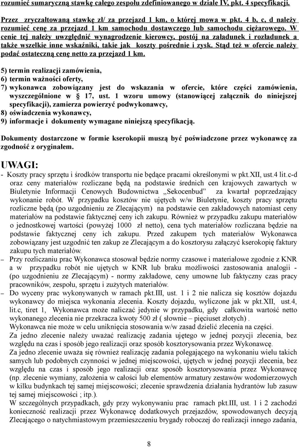 W cenie tej należy uwzględnić wynagrodzenie kierowcy, postój na załadunek i rozładunek a także wszelkie inne wskaźniki, takie jak koszty pośrednie i zysk.