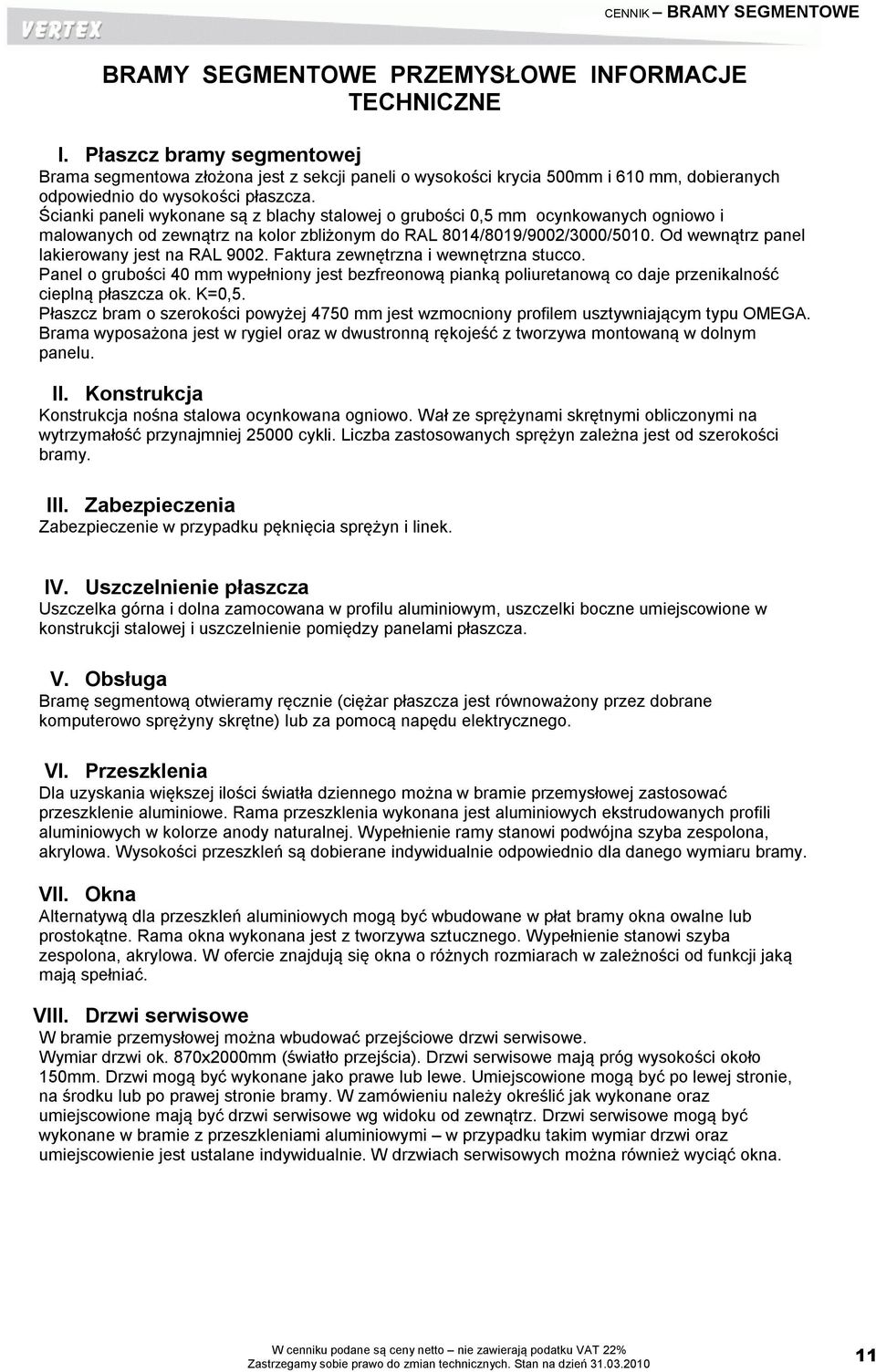 Ścianki paneli wykonane są z blachy stalowej o grubości 0,5 mm ocynkowanych ogniowo i malowanych od zewnątrz na kolor zbliżonym do RAL 8014/8019/9002/3000/5010.