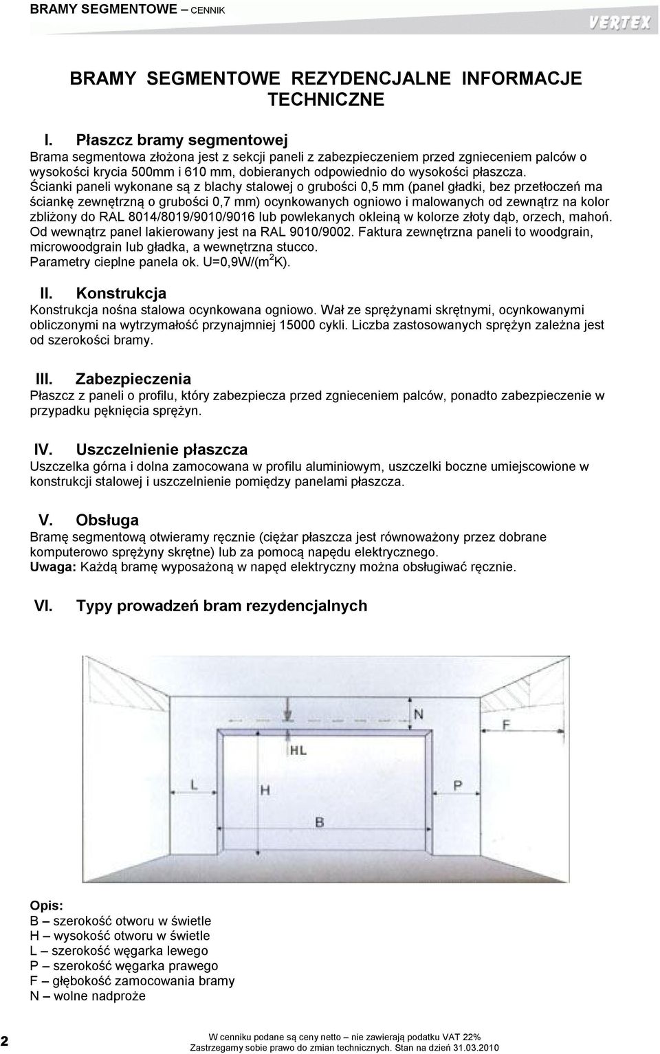 Ścianki paneli wykonane są z blachy stalowej o grubości 0,5 mm (panel gładki, bez przetłoczeń ma ściankę zewnętrzną o grubości 0,7 mm) ocynkowanych ogniowo i malowanych od zewnątrz na kolor zbliżony