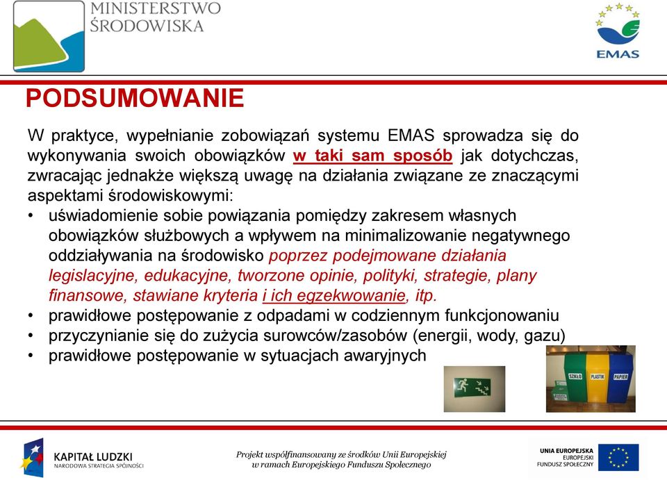 oddziaływania na środowisko poprzez podejmowane działania legislacyjne, edukacyjne, tworzone opinie, polityki, strategie, plany finansowe, stawiane kryteria i ich egzekwowanie,