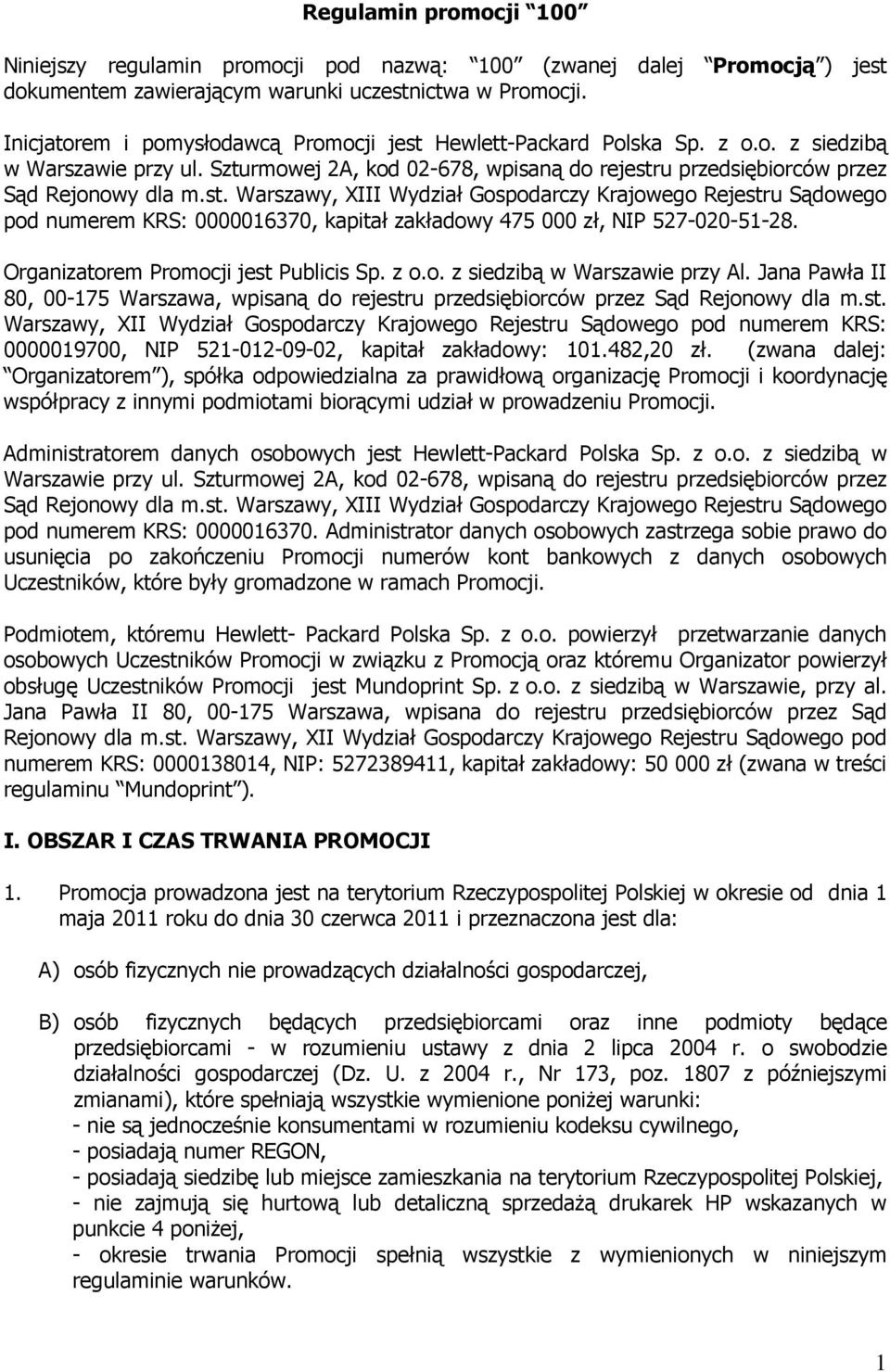 Organizatorem Promocji jest Publicis Sp. z o.o. z siedzibą w Warszawie przy Al. Jana Pawła II 80, 00-175 Warszawa, wpisaną do rejestru przedsiębiorców przez Sąd Rejonowy dla m.st. Warszawy, XII Wydział Gospodarczy Krajowego Rejestru Sądowego pod numerem KRS: 0000019700, NIP 521-012-09-02, kapitał zakładowy: 101.