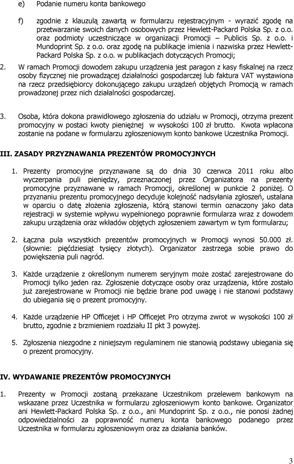 W ramach Promocji dowodem zakupu urządzenia jest paragon z kasy fiskalnej na rzecz osoby fizycznej nie prowadzącej działalności gospodarczej lub faktura VAT wystawiona na rzecz przedsiębiorcy