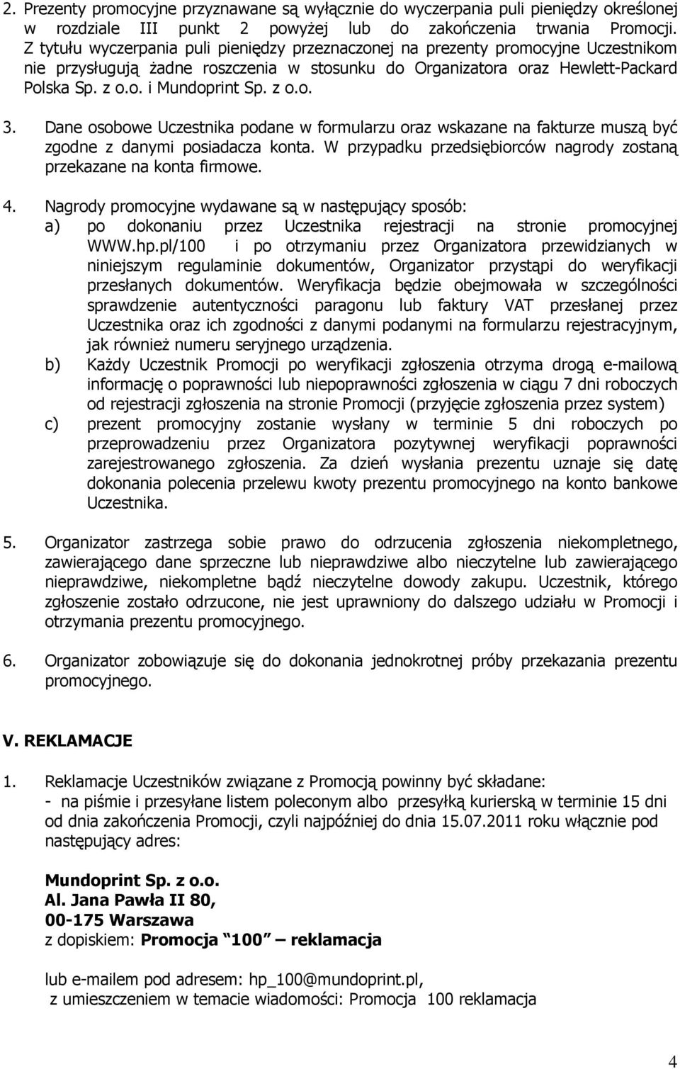 z o.o. 3. Dane osobowe Uczestnika podane w formularzu oraz wskazane na fakturze muszą być zgodne z danymi posiadacza konta. W przypadku przedsiębiorców nagrody zostaną przekazane na konta firmowe. 4.