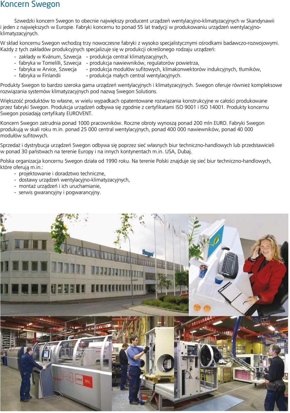 W skład koncernu Swegon wchodzą trzy nowoczesne fabryki z wysoko specjalistycznymi ośrodkami badawczo-rozwojowymi.