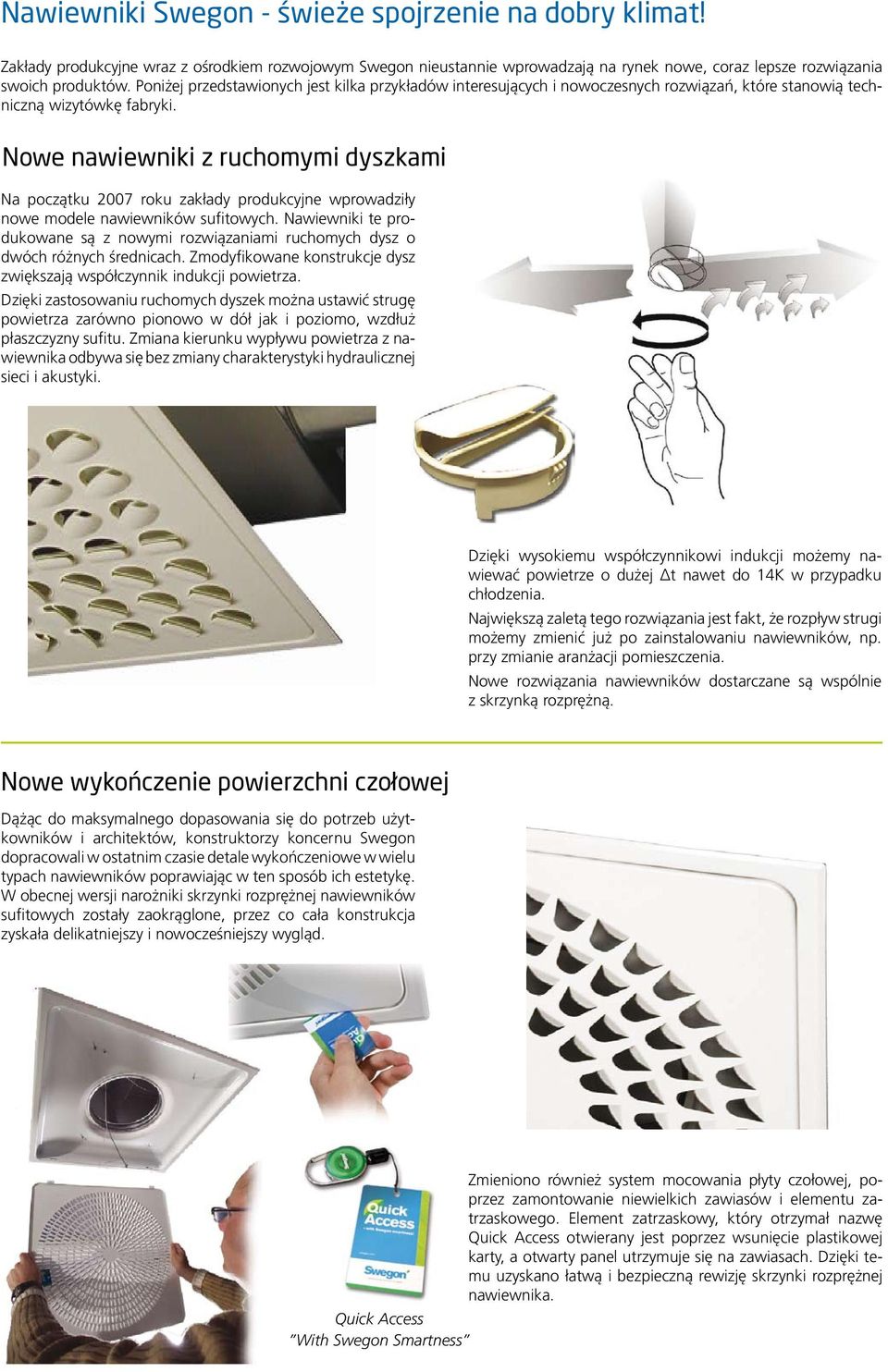 Nowe nawiewniki z ruchomymi dyszkami Na początku 2007 roku zakłady produkcyjne wprowadziły nowe modele nawiewników sufitowych.