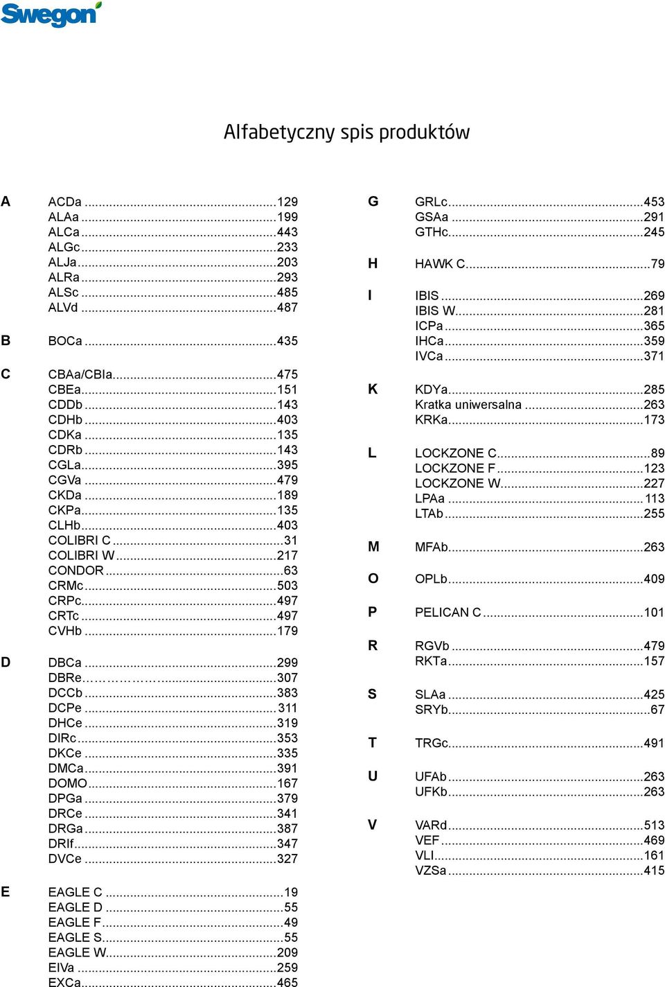 ..319 DIRc...353 DKCe...335 DMCa...391 DOMO...167 DPGa...379 DRCe...341 DRGa...387 DRIf...347 DVCe...327 EAGLE C...19 EAGLE D...55 EAGLE F...49 EAGLE S...55 EAGLE W...209 EIVa...259 EXCa.