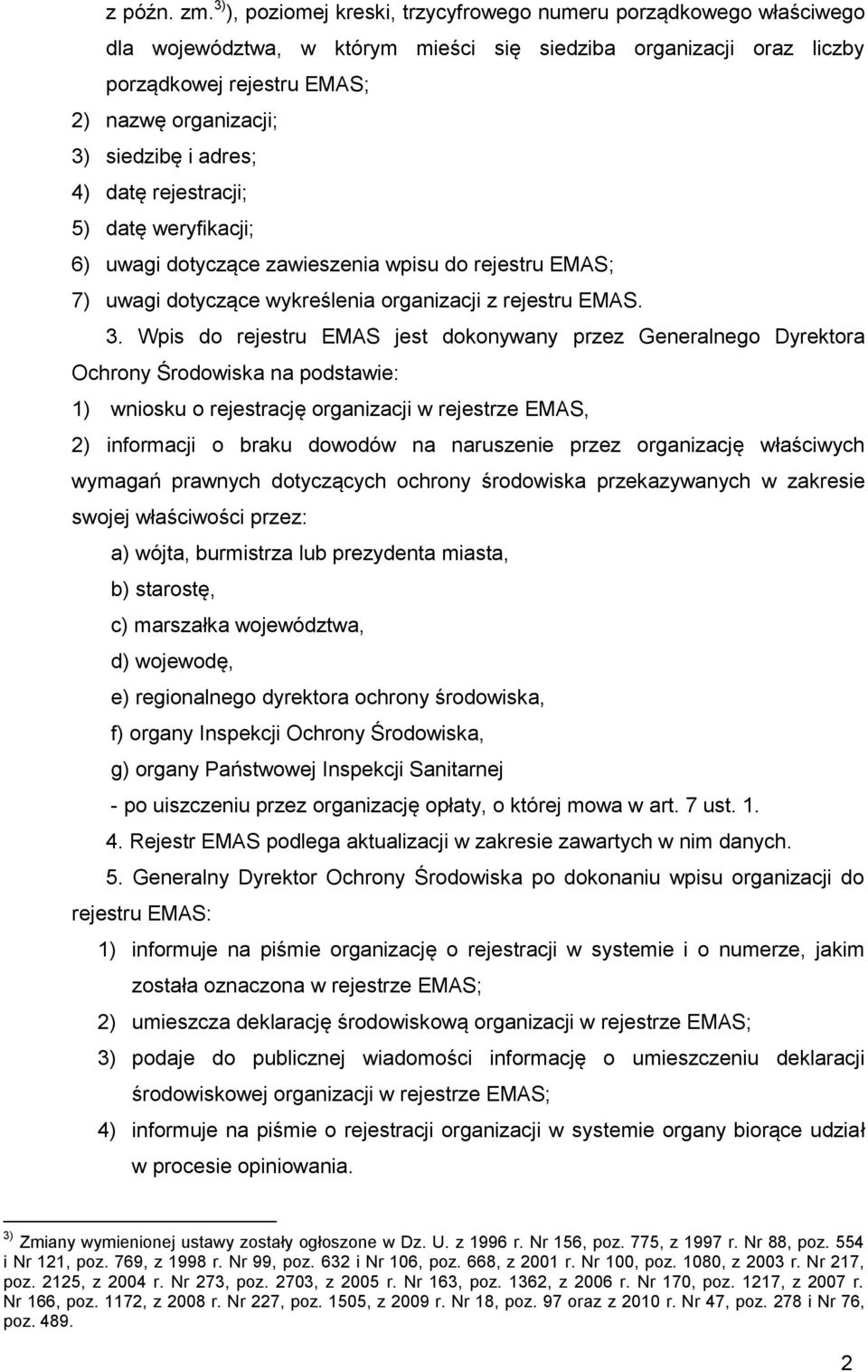 i adres; 4) datę rejestracji; 5) datę weryfikacji; 6) uwagi dotyczące zawieszenia wpisu do rejestru EMAS; 7) uwagi dotyczące wykreślenia organizacji z rejestru EMAS. 3.