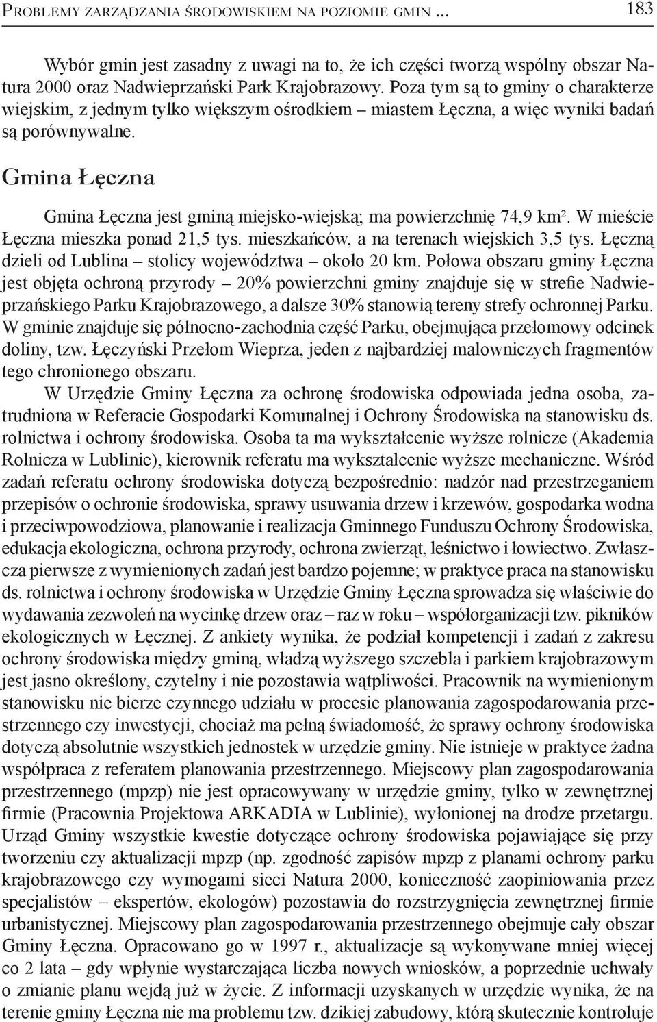 Gmina Łęczna Gmina Łęczna jest gminą miejsko-wiejską; ma powierzchnię 74,9 km². W mieście Łęczna mieszka ponad 21,5 tys. mieszkańców, a na terenach wiejskich 3,5 tys.