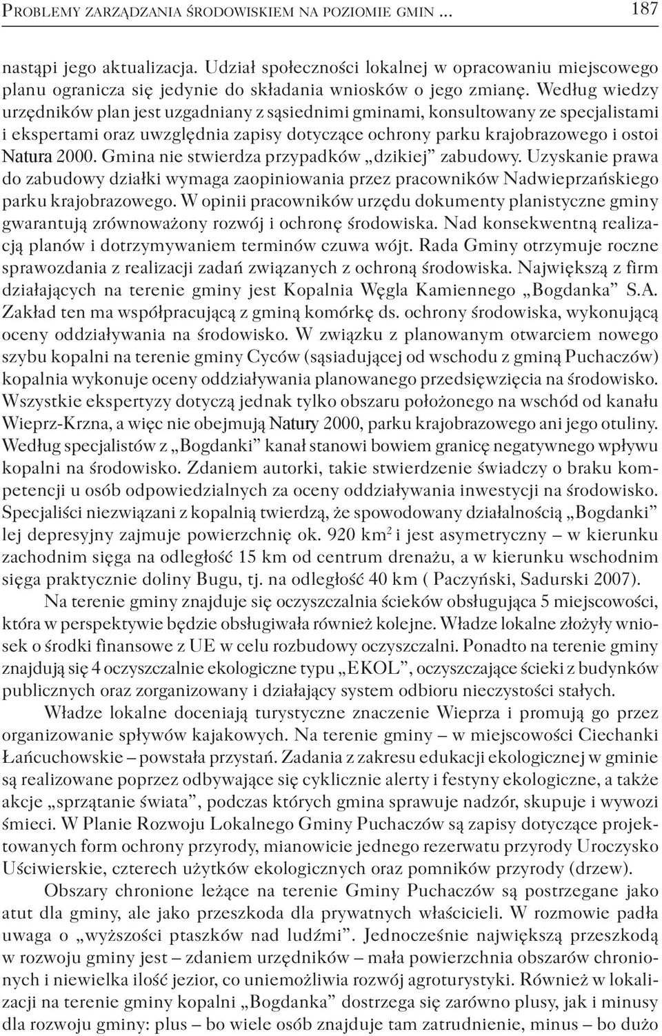 Według wiedzy urzędników plan jest uzgadniany z sąsiednimi gminami, konsultowany ze specjalistami i ekspertami oraz uwzględnia zapisy dotyczące ochrony parku krajobrazowego i ostoi Natura 2000.