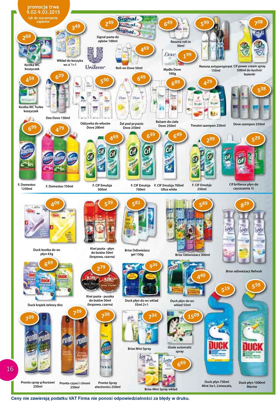 ciała Dove 250ml Timotei szampon 250ml 6 39 6 49 2 99 Dove szampon 250ml 5 29 F. Domestos 1250ml F. Domestos 750ml F. CIF Emulsja F. CIF Emulsja 700ml F. CIF Emulsja 700ml Ultra white F.