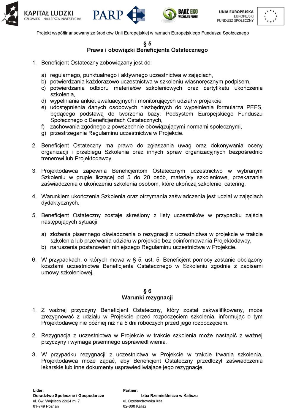 potwierdzania odbioru materiałów szkoleniowych oraz certyfikatu ukończenia szkolenia, d) wypełniania ankiet ewaluacyjnych i monitorujących udział w projekcie, e) udostępnienia danych osobowych