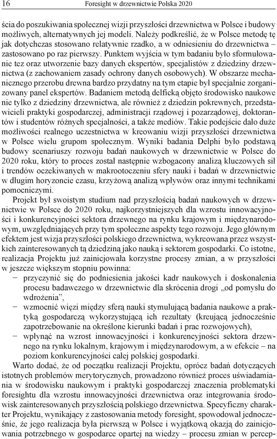 Punktem wyjścia w tym badaniu było sformułowanie tez oraz utworzenie bazy danych ekspertów, specjalistów z dziedziny drzewnictwa (z zachowaniem zasady ochrony danych osobowych).