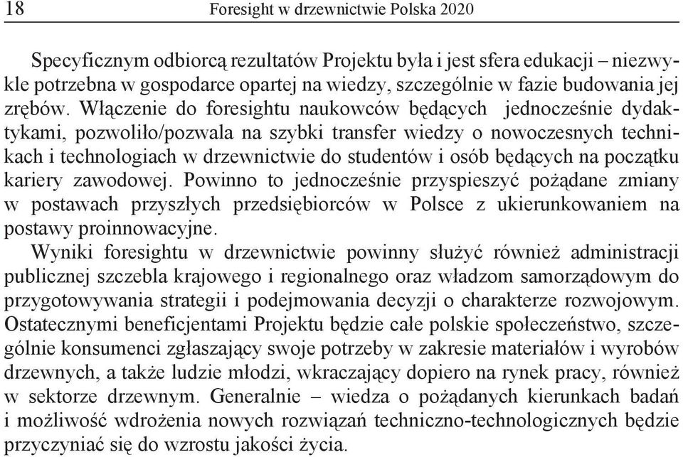 Włączenie do foresightu naukowców będących jednocześnie dydaktykami, pozwoliło/pozwala na szybki transfer wiedzy o nowoczesnych technikach i technologiach w drzewnictwie do studentów i osób będących