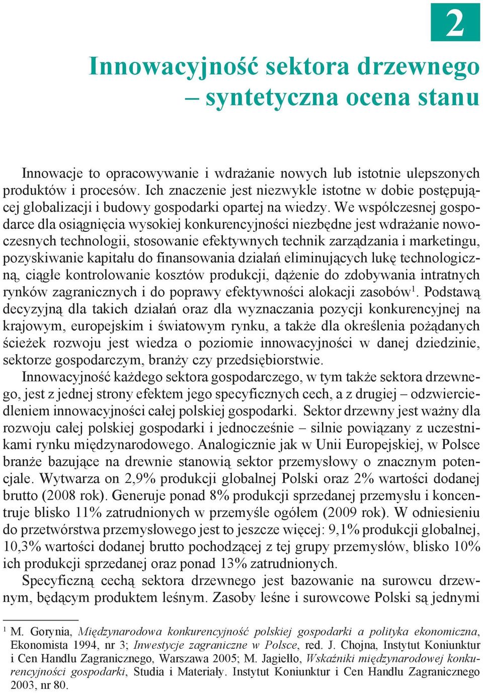 We współczesnej gospodarce dla osiągnięcia wysokiej konkurencyjności niezbędne jest wdrażanie nowoczesnych technologii, stosowanie efektywnych technik zarządzania i marketingu, pozyskiwanie kapitału