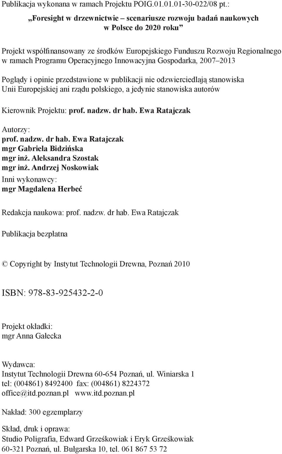 Innowacyjna Gospodarka, 2007 2013 Poglądy i opinie przedstawione w publikacji nie odzwierciedlają stanowiska Unii Europejskiej ani rządu polskiego, a jedynie stanowiska autorów Kierownik Projektu: