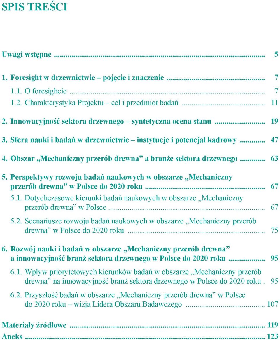 Obszar Mechaniczny przerób drewna a branże sektora drzewnego... 63 5. Perspektywy rozwoju badań naukowych w obszarze Mechaniczny przerób drewna w Polsce do 2020 roku... 67 5.1.