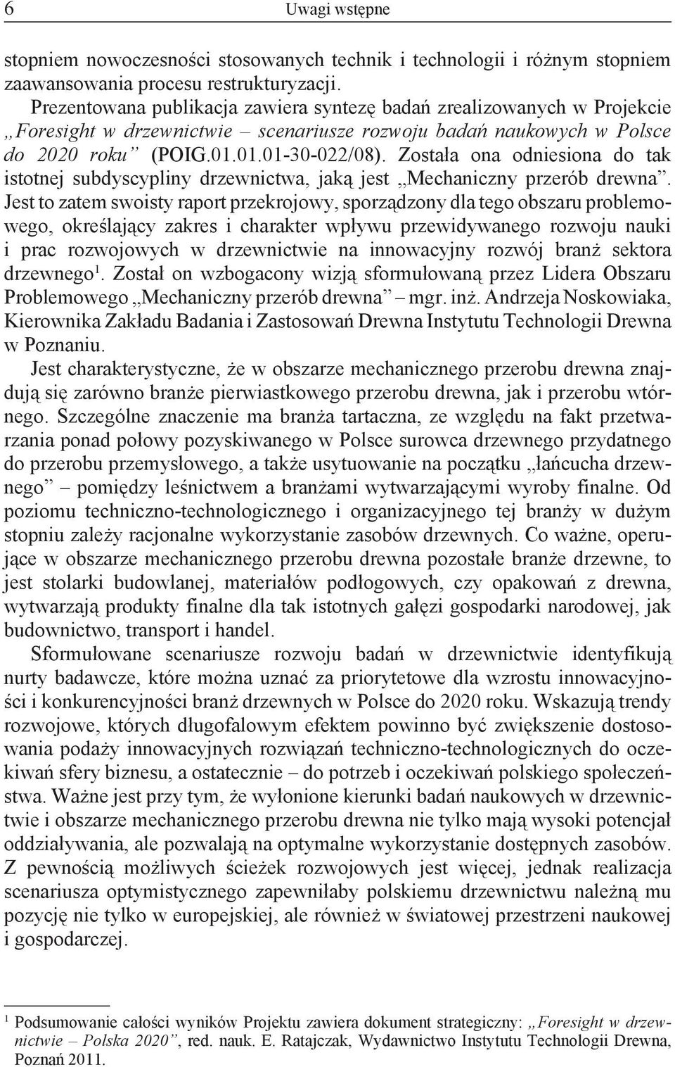 Została ona odniesiona do tak istotnej subdyscypliny drzewnictwa, jaką jest Mechaniczny przerób drewna.