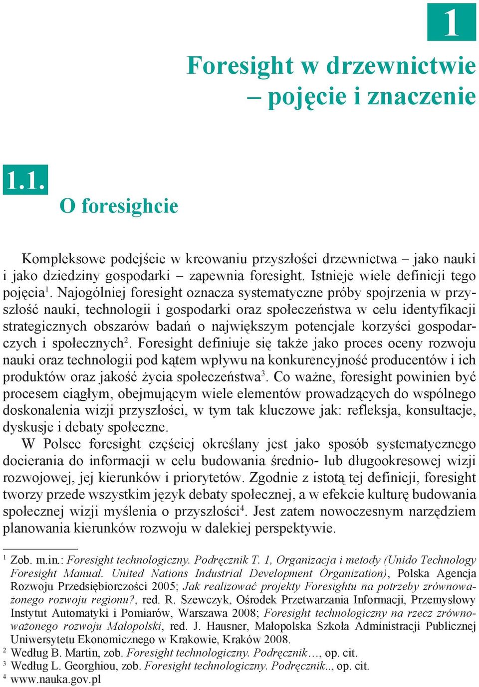 Najogólniej foresight oznacza systematyczne próby spojrzenia w przyszłość nauki, technologii i gospodarki oraz społeczeństwa w celu identyfikacji strategicznych obszarów badań o największym