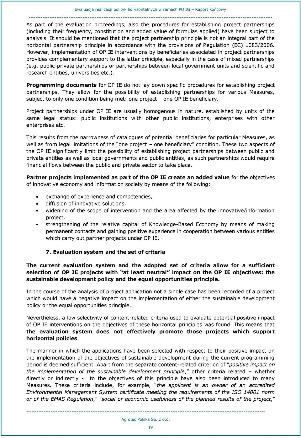 However, implementation of OP IE interventions by beneficiaries associated in project partnerships provides complementary support to the latter principle, especially in the case of mixed partnerships