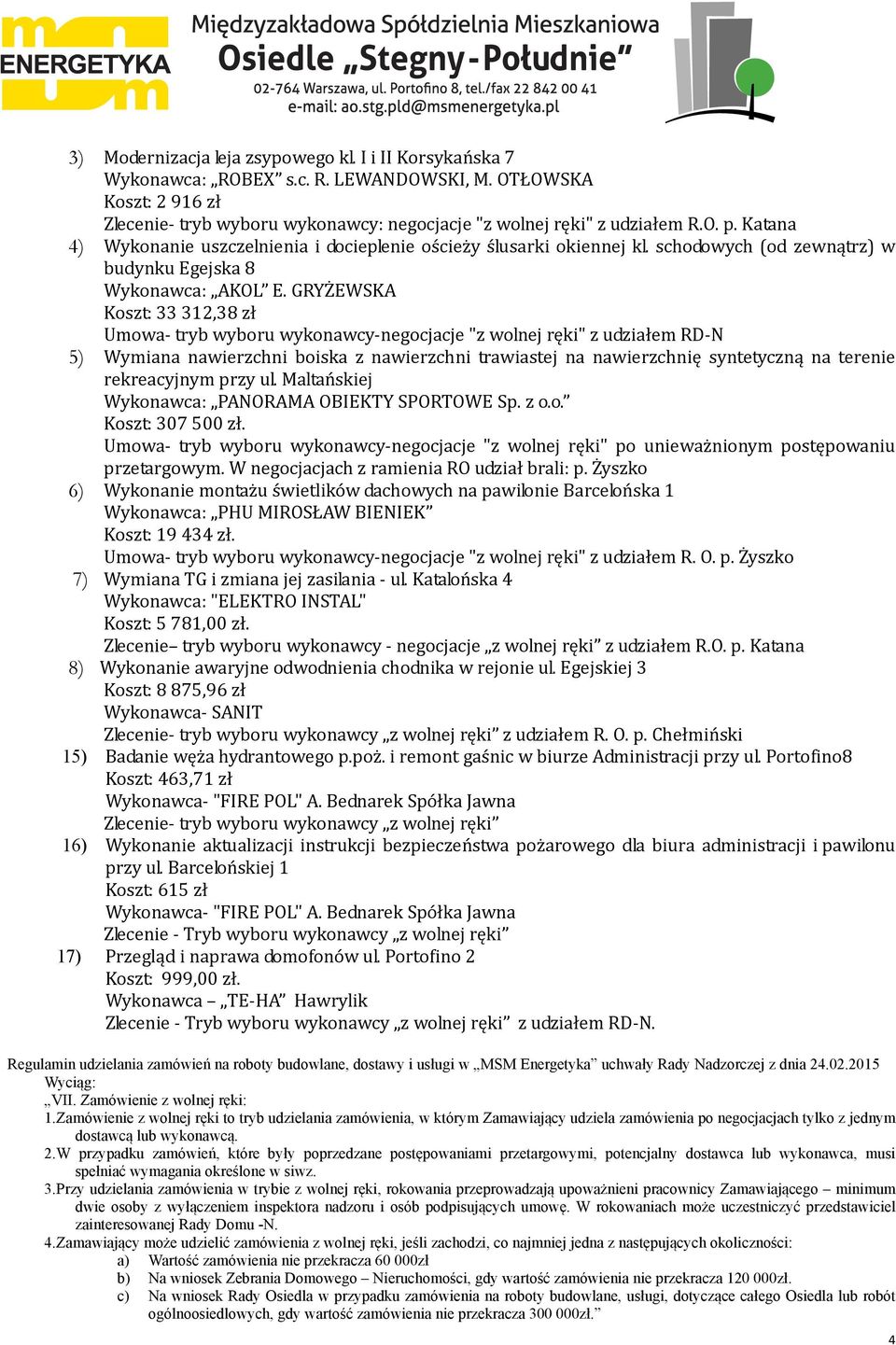 GRYŻEWSKA Koszt: 33 312,38 zł Umowa tryb wyboru wykonawcy negocjacje "z wolnej ręki" z udziałem RD N 5) Wymiana nawierzchni boiska z nawierzchni trawiastej na nawierzchnię syntetyczną na terenie