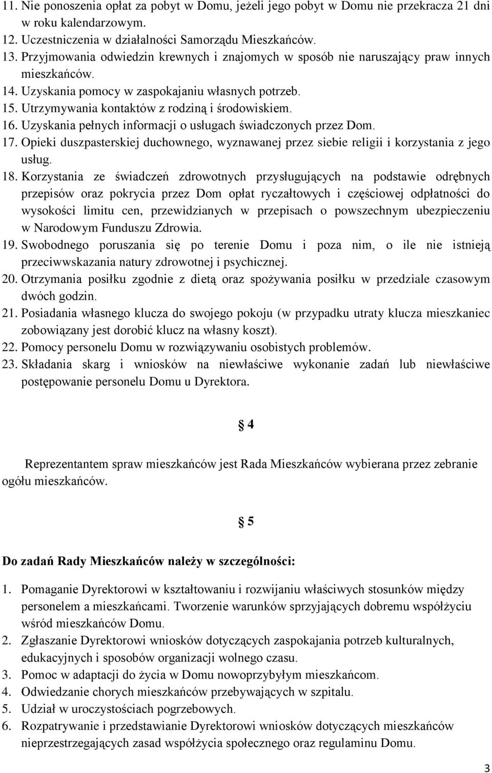 16. Uzyskania pełnych informacji o usługach świadczonych przez Dom. 17. Opieki duszpasterskiej duchownego, wyznawanej przez siebie religii i korzystania z jego usług. 18.