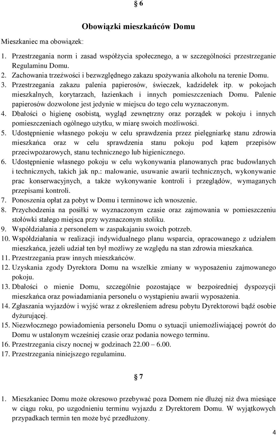 w pokojach mieszkalnych, korytarzach, łazienkach i innych pomieszczeniach Domu. Palenie papierosów dozwolone jest jedynie w miejscu do tego celu wyznaczonym. 4.