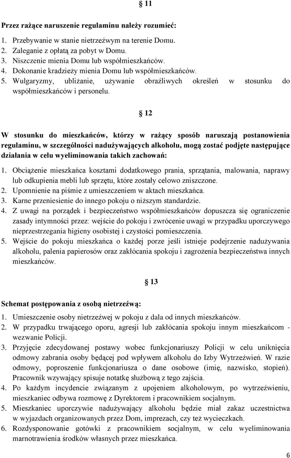 12 W stosunku do mieszkańców, którzy w rażący sposób naruszają postanowienia regulaminu, w szczególności nadużywających alkoholu, mogą zostać podjęte następujące działania w celu wyeliminowania