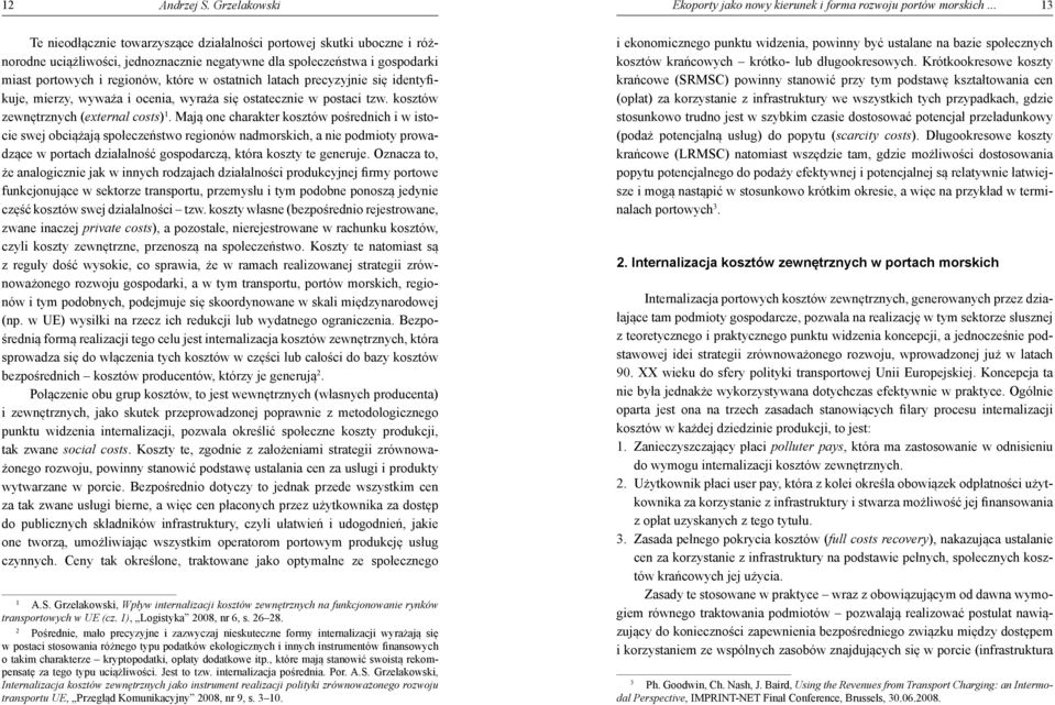 latach precyzyjnie się identyfikuje, mierzy, wyważa i ocenia, wyraża się ostatecznie w postaci tzw. kosztów zewnętrznych (external costs) 1.