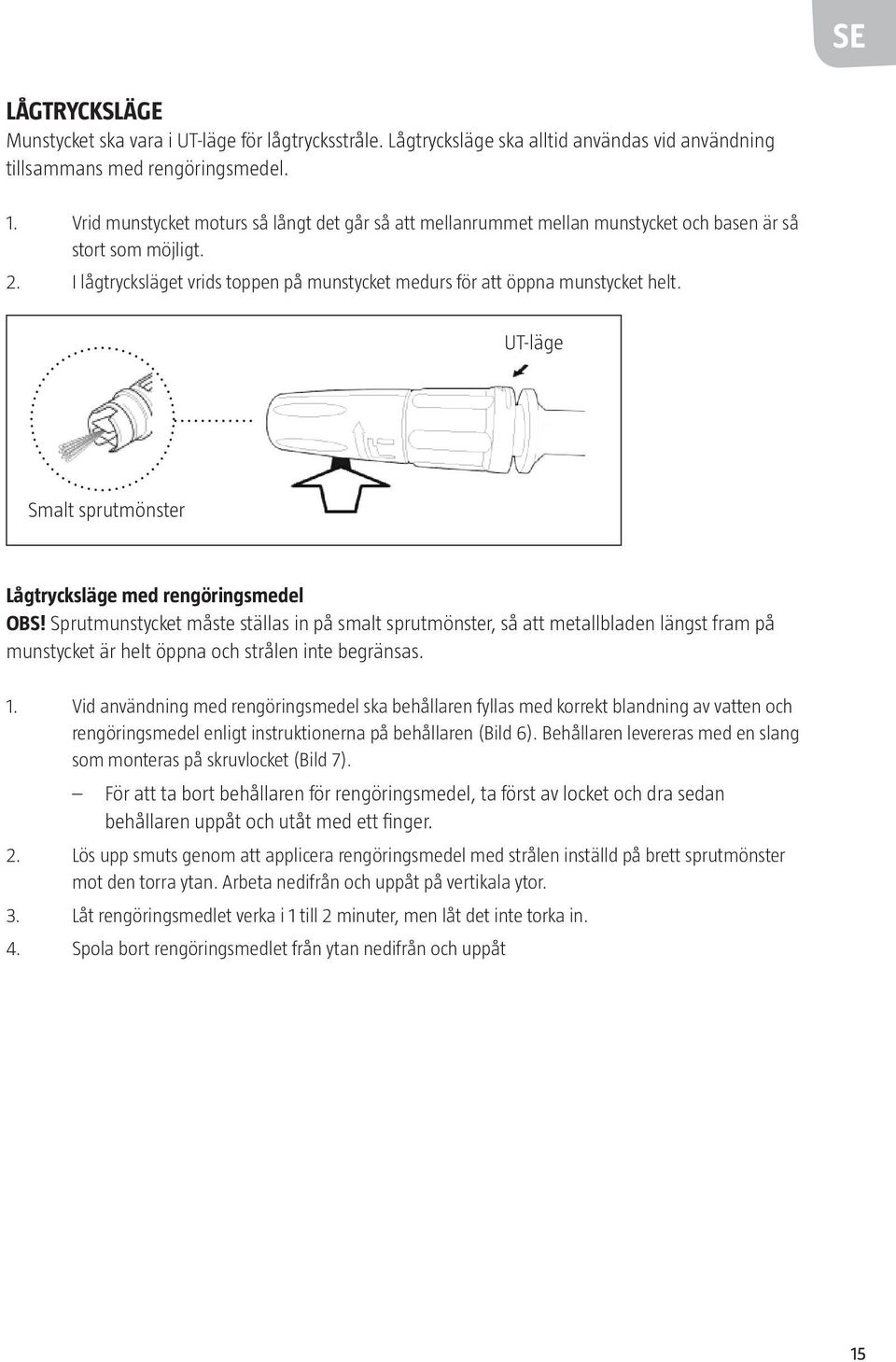 UT-läge Smalt sprutmönster Lågtrycksläge med rengöringsmedel OBS!