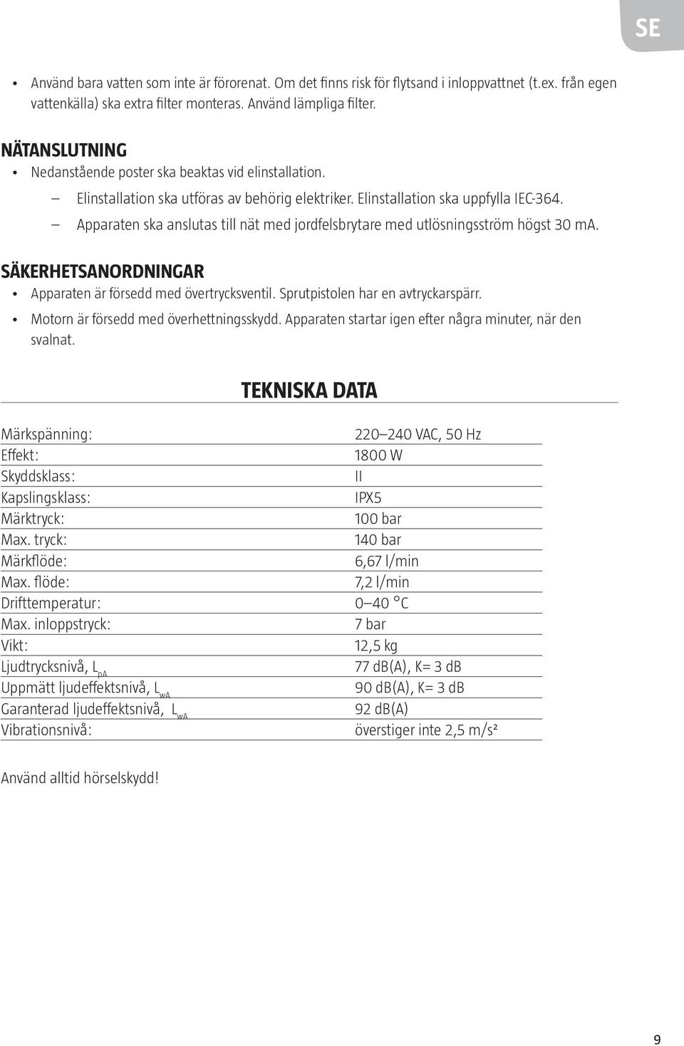 Apparaten ska anslutas till nät med jordfelsbrytare med utlösningsström högst 30 ma. SÄKERHETSANORDNINGAR Apparaten är försedd med övertrycksventil. Sprutpistolen har en avtryckarspärr.