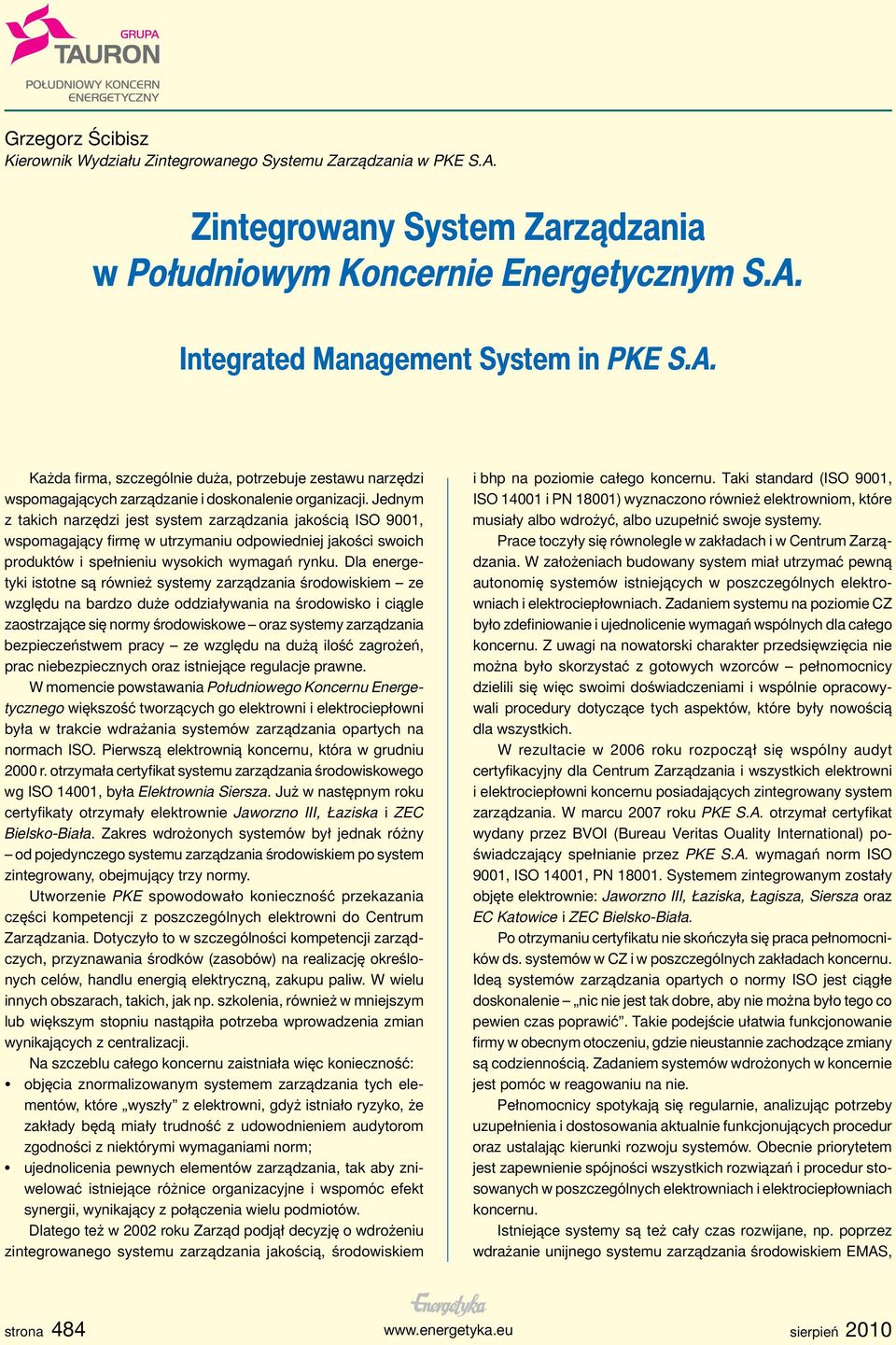 Dla energetyki istotne są również systemy zarządzania środowiskiem ze względu na bardzo duże oddziaływania na środowisko i ciągle zaostrzające się normy środowiskowe oraz systemy zarządzania